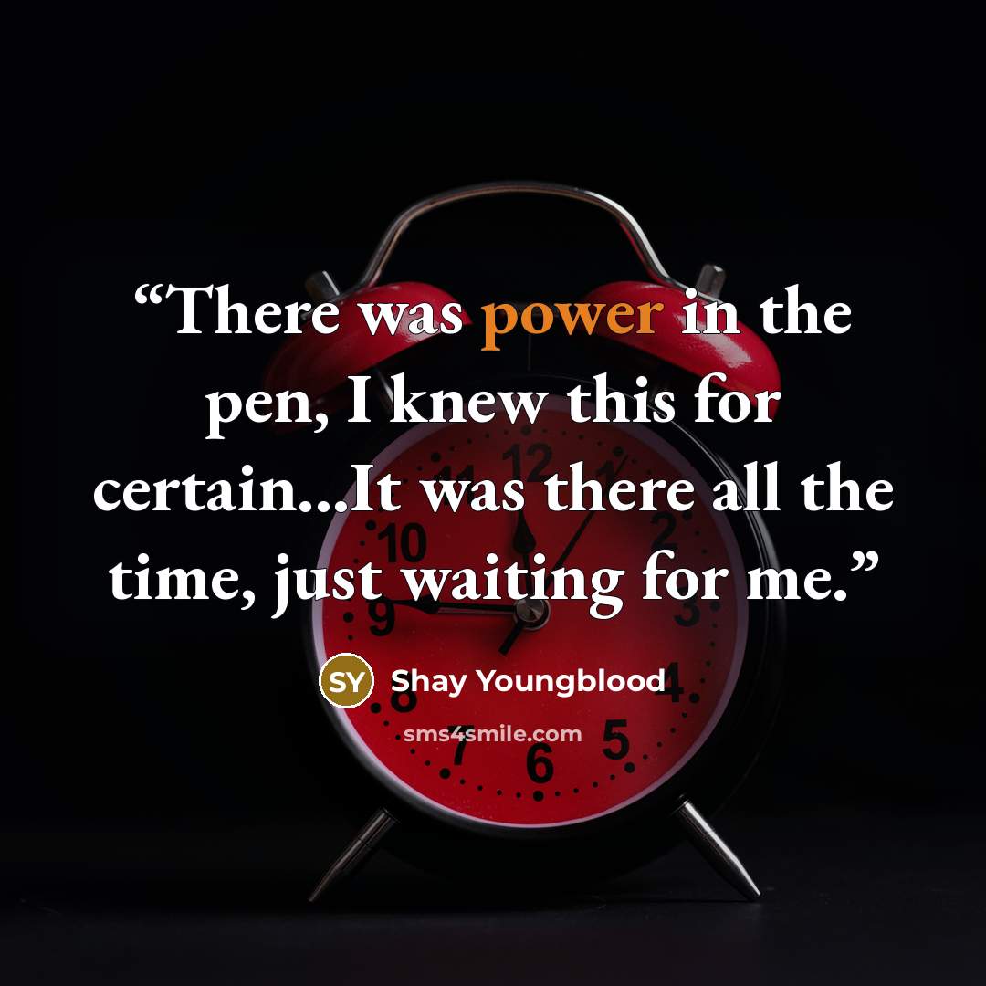 “There was power in the pen, I knew this for certain...It was there all the time, just waiting for me.” quote by Shay Youngblood