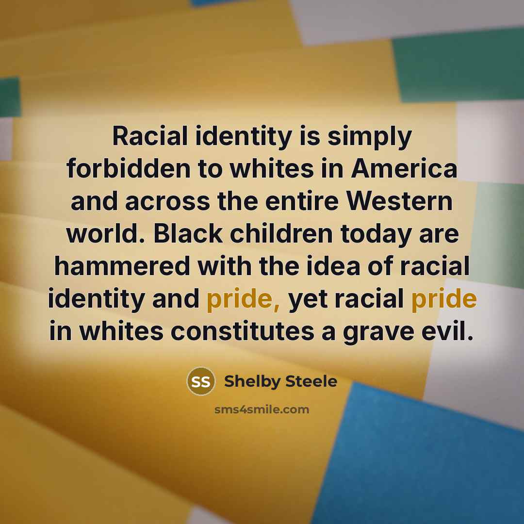 “Racial identity is simply forbidden to whites in America and…” quote by Shelby Steele