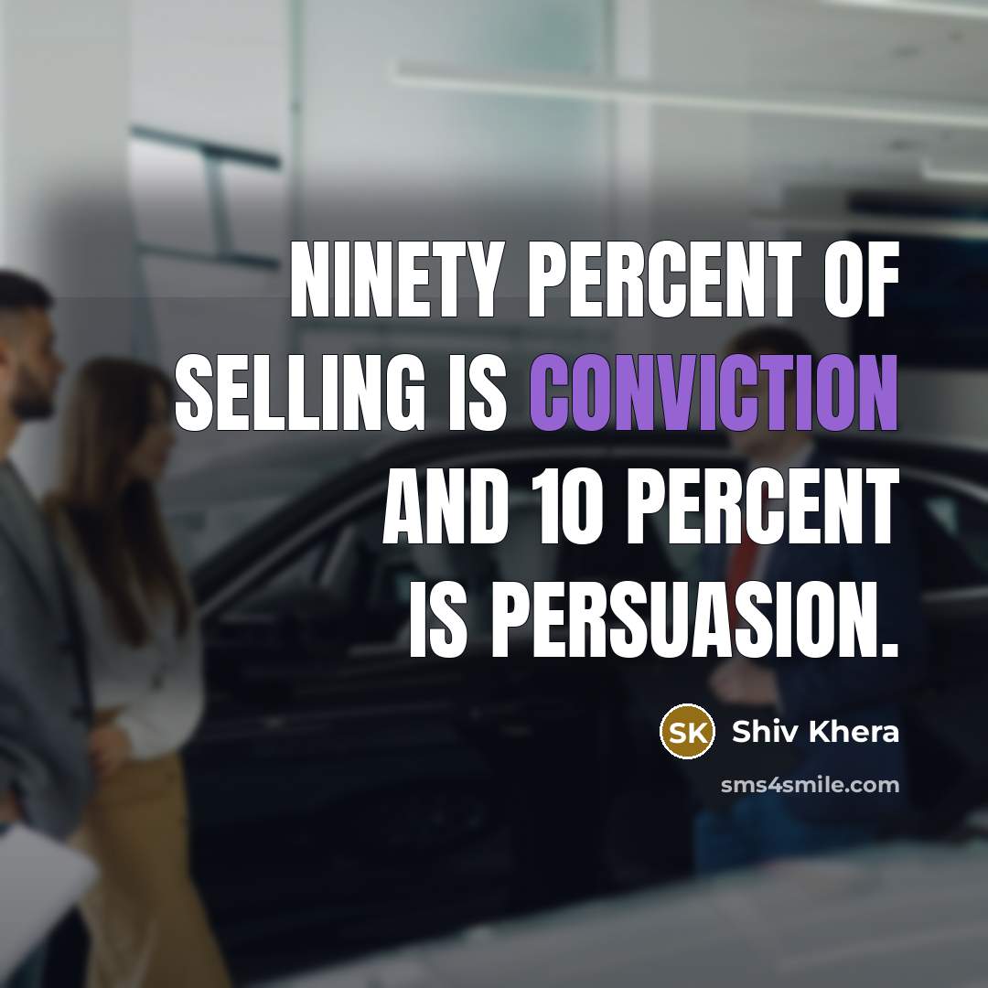 “Ninety percent of selling is conviction and 10 percent is…” quote by Shiv Khera