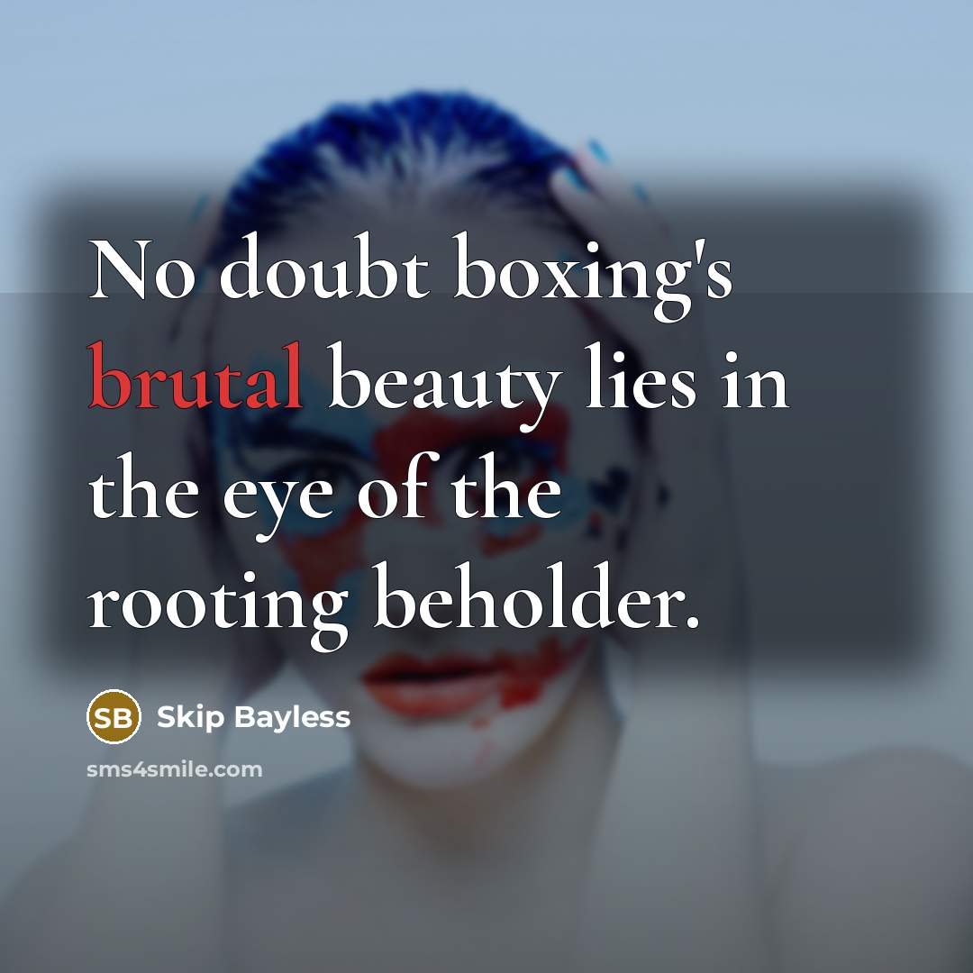 “No doubt boxing's brutal beauty lies in the eye of…” quote by Skip Bayless