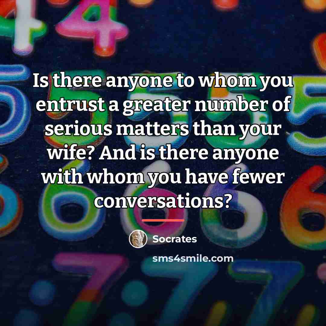 “Is there anyone to whom you entrust a greater number…” quote by Socrates