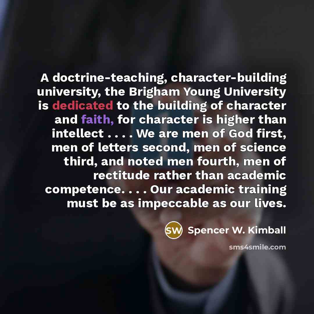 “A doctrine-teaching, character-building university, the Brigham Young University is dedicated…” quote by Spencer W. Kimball