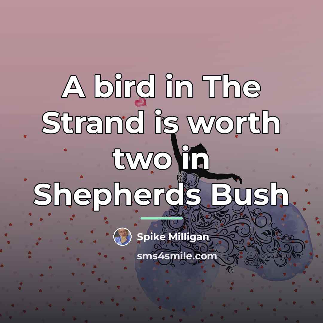 “A bird in The Strand is worth two in Shepherds…” quote by Spike Milligan