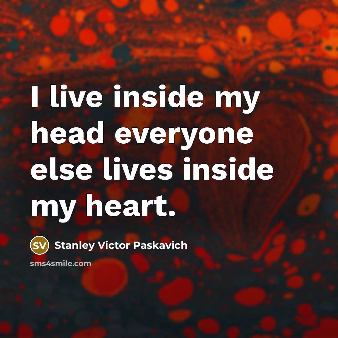 “I live inside my head everyone else lives inside my…” quote by Stanley Victor Paskavich