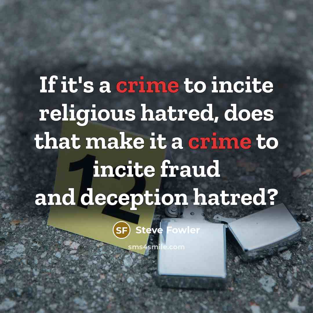 “If it's a crime to incite religious hatred, does that make it a crime to incite fraud and deception hatred?” quote by Steve Fowler