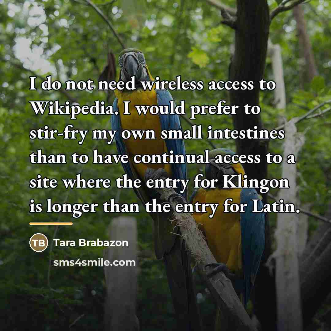 “I do not need wireless access to Wikipedia. I would…” quote by Tara Brabazon
