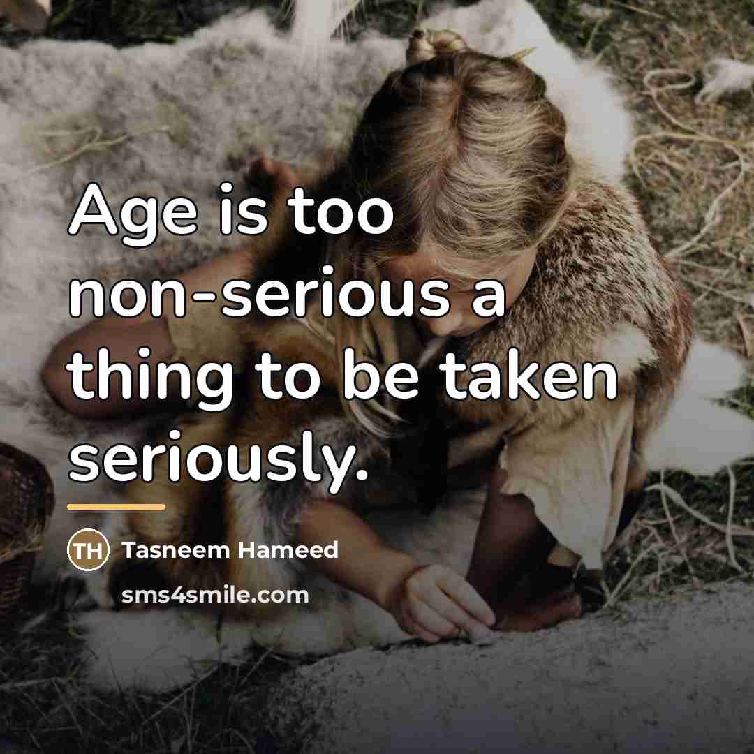 “Age is too non-serious a thing to be taken seriously.…” quote by Tasneem Hameed