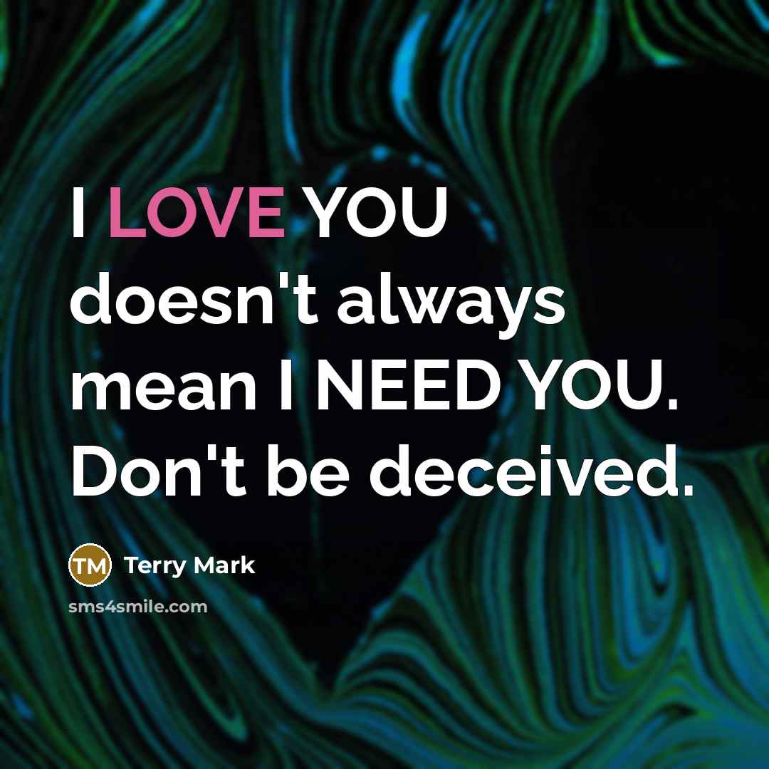 “I LOVE YOU doesn't always mean I NEED YOU. Don't…” quote by Terry Mark