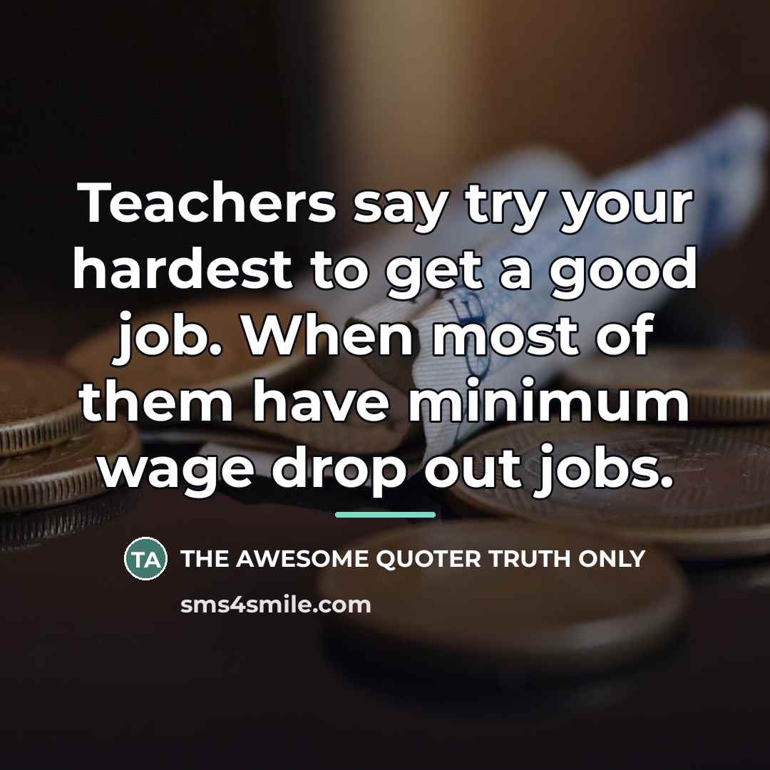 “Teachers say try your hardest to get a good job.…” quote by The Awesome Quoter Truth Only