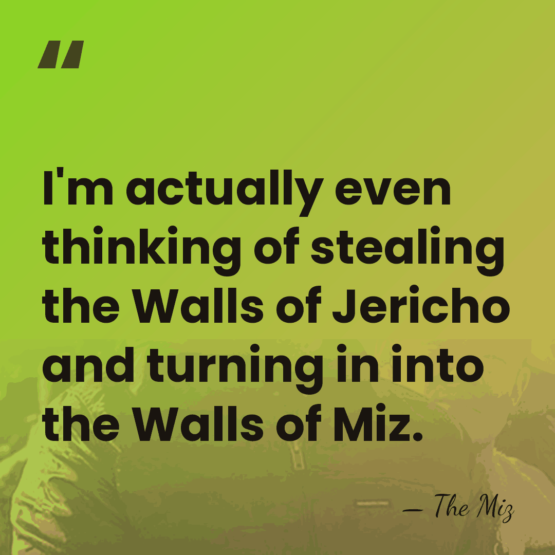 I'm actually even thinking of stealing the Walls of Jericho and turning&hellip; - The Miz