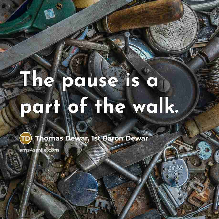 “The pause is a part of the walk.…” quote by Thomas Dewar, 1st Baron Dewar