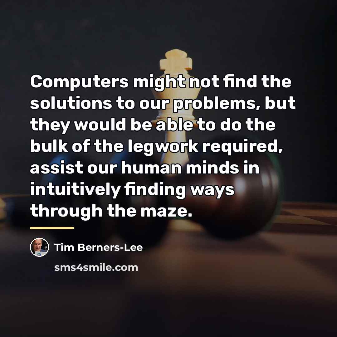 “Computers might not find the solutions to our problems, but…” quote by Tim Berners-Lee