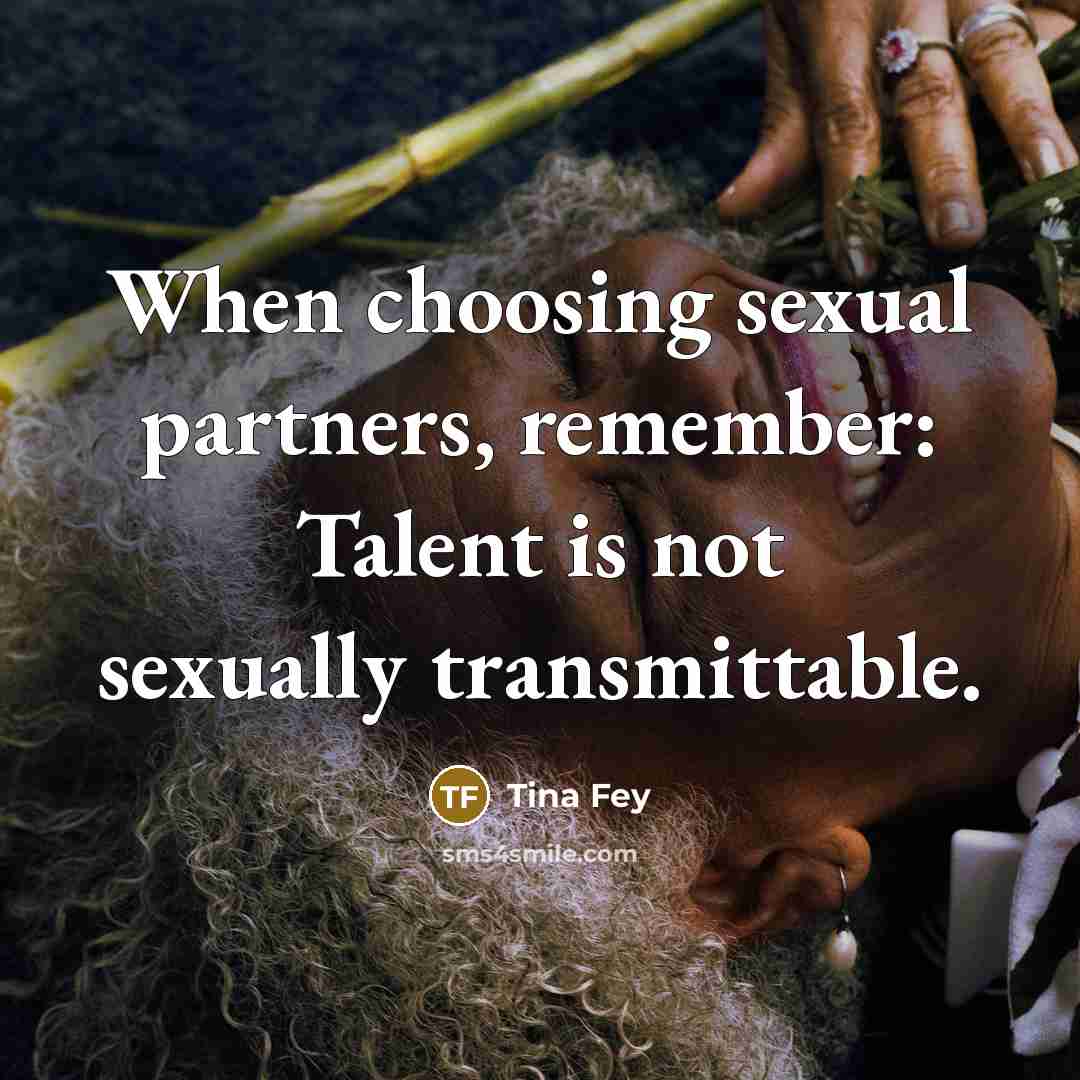 “When choosing sexual partners, remember: Talent is not sexually transmittable.…” quote by Tina Fey