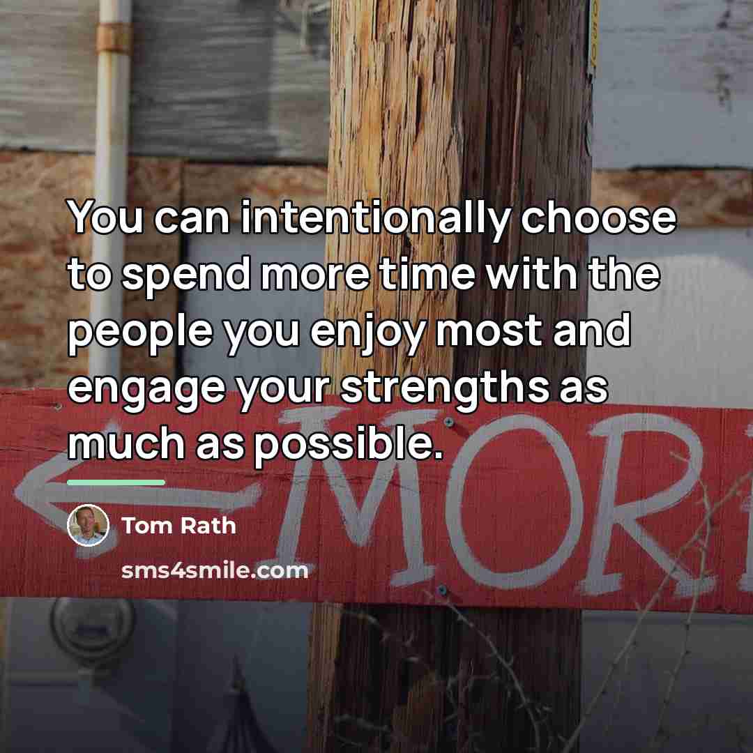 “You can intentionally choose to spend more time with the…” quote by Tom Rath