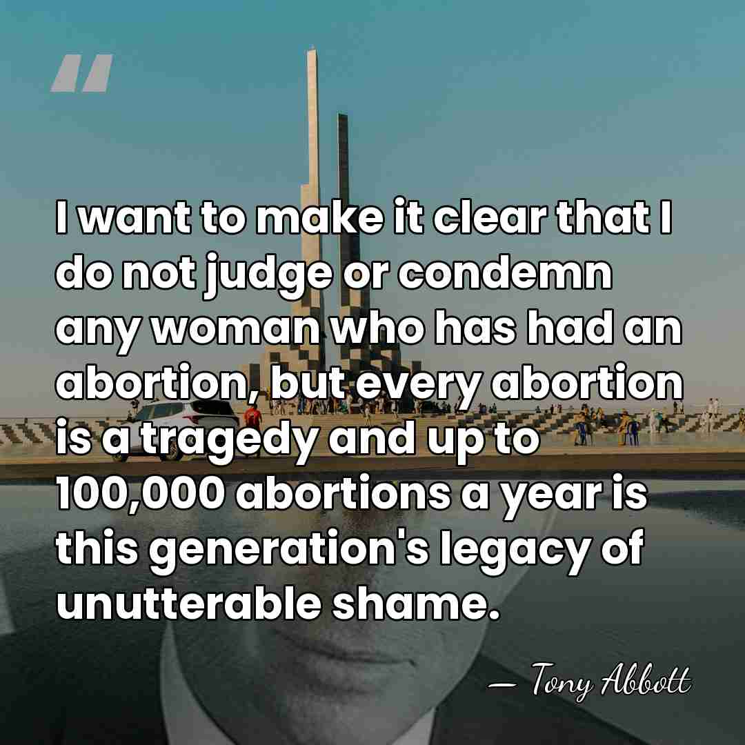 I want to make it clear that I do not judge or&hellip; - Tony Abbott