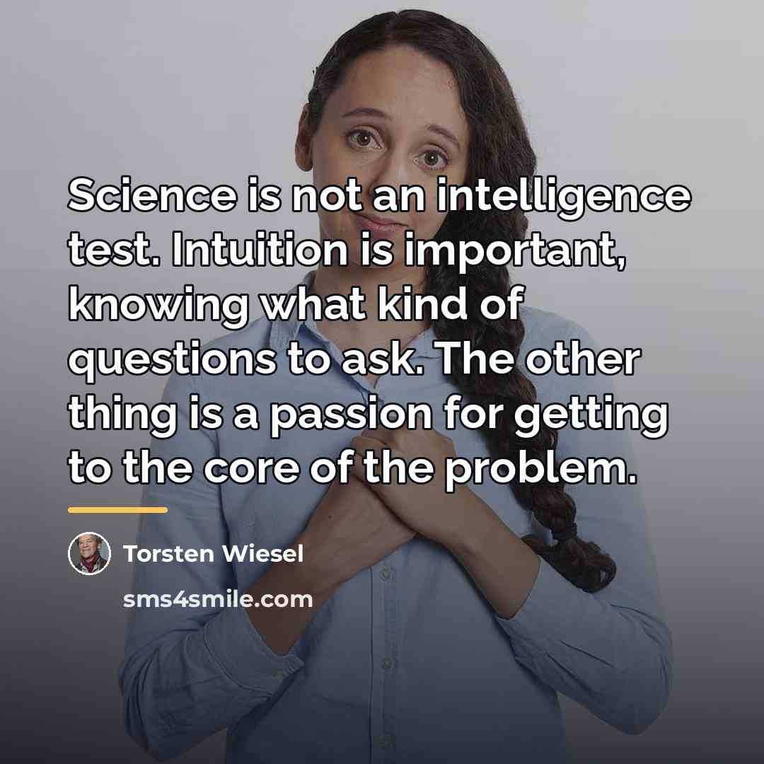 “Science is not an intelligence test. Intuition is important, knowing…” quote by Torsten Wiesel
