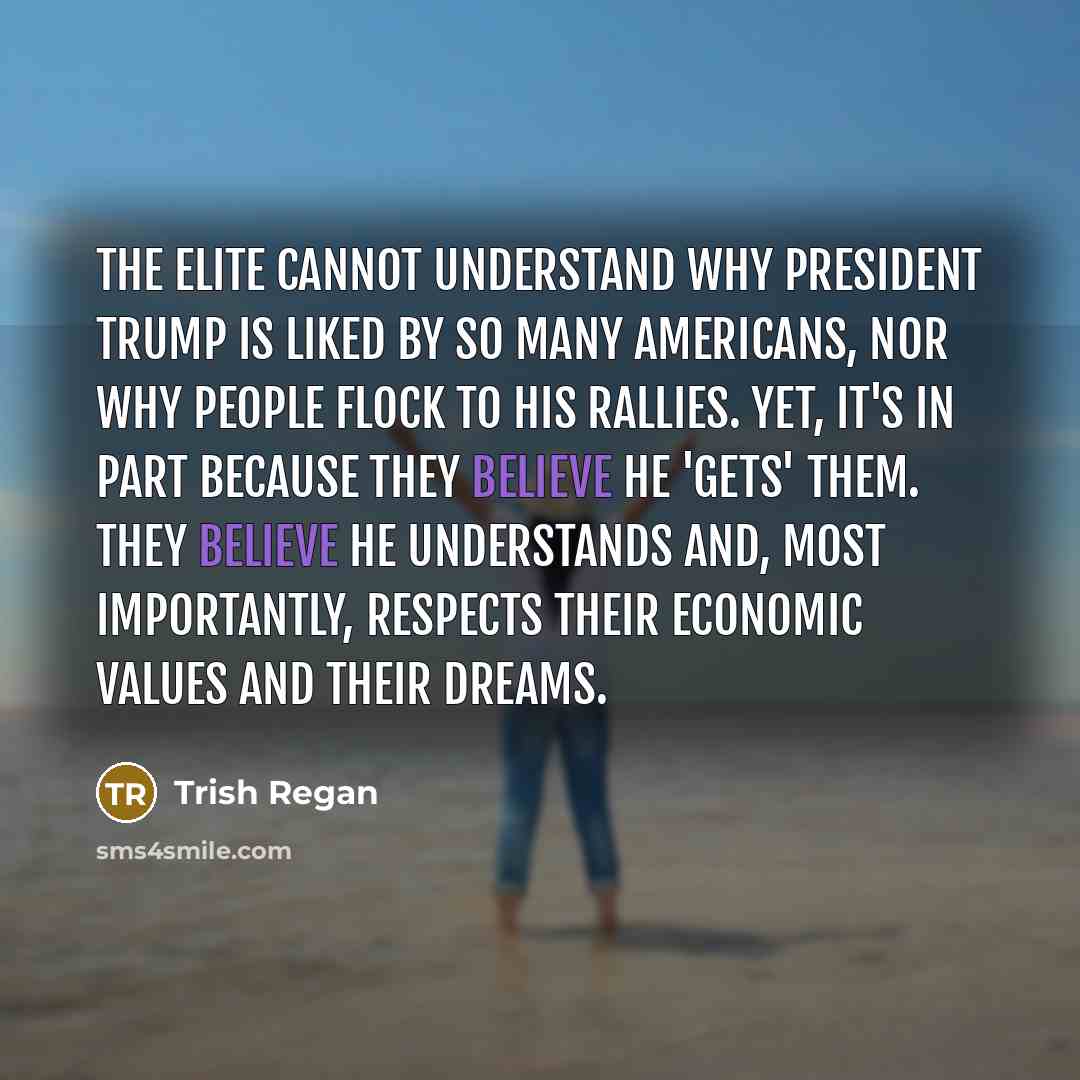 “The elite cannot understand why President Trump is liked by…” quote by Trish Regan