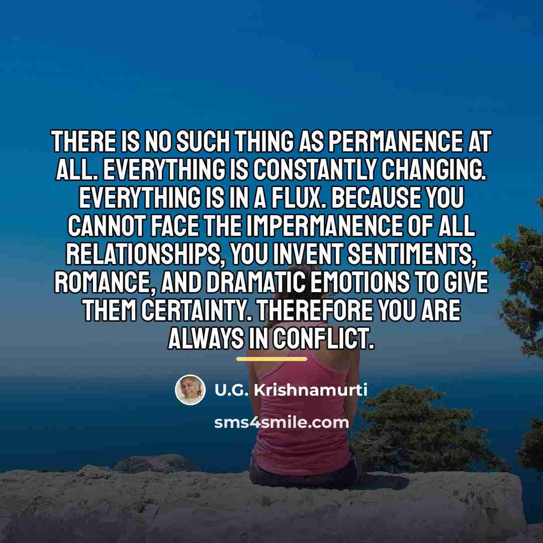 “There is no such thing as permanence at all. Everything…” quote by U.G. Krishnamurti