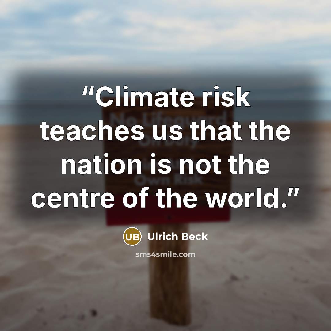 “Climate risk teaches us that the nation is not the centre of the world.” quote by Ulrich Beck