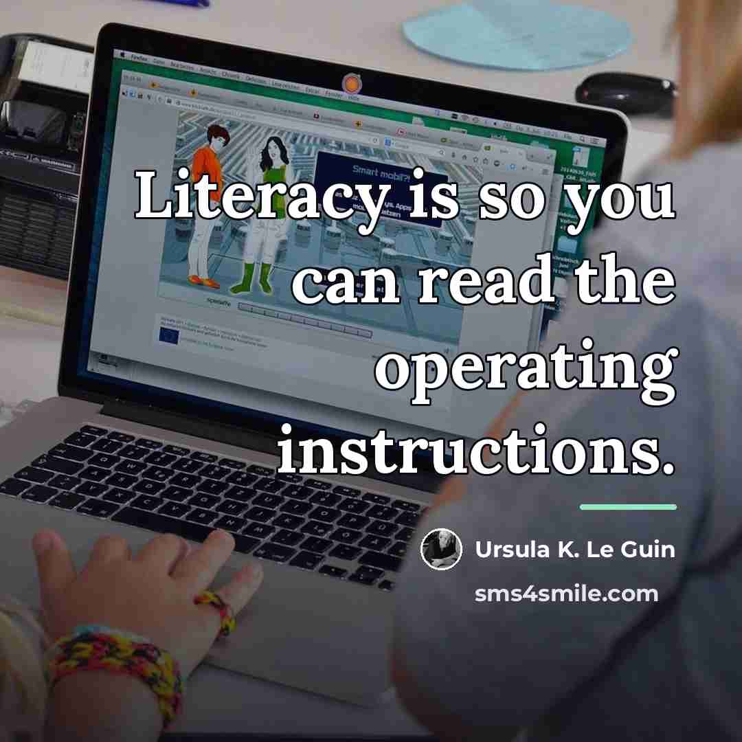 “Literacy is so you can read the operating instructions.…” quote by Ursula K. Le Guin