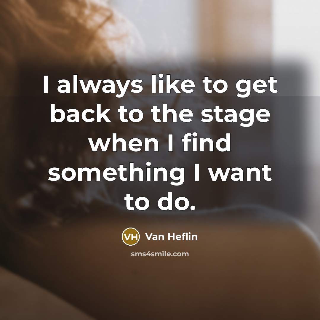 “I always like to get back to the stage when…” quote by Van Heflin