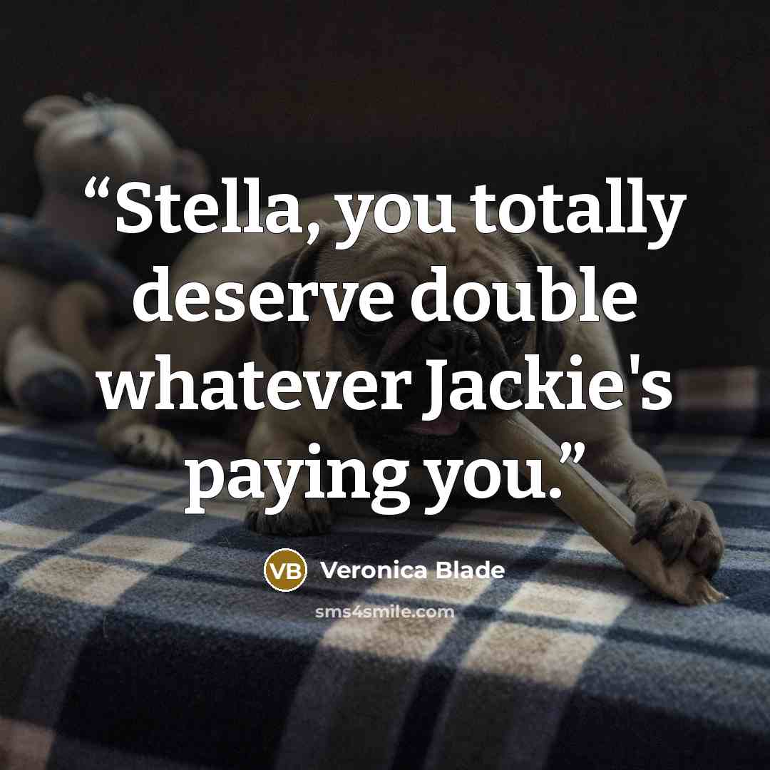 “Stella, you totally deserve double whatever Jackie's paying you.” quote by Veronica Blade