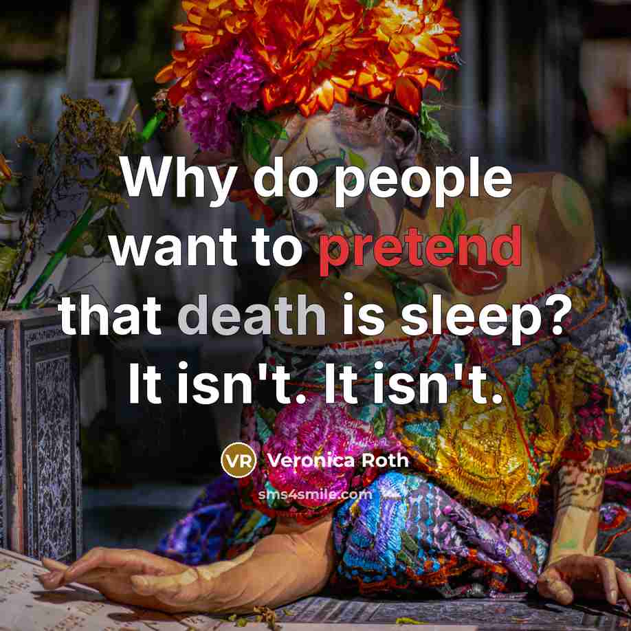 “Why do people want to pretend that death is sleep?…” quote by Veronica Roth