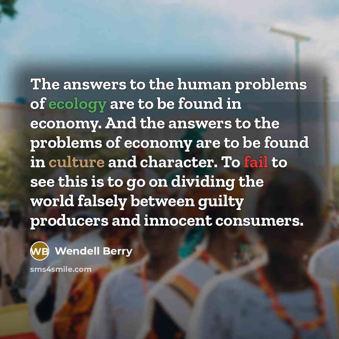 “The answers to the human problems of ecology are to…” quote by Wendell Berry