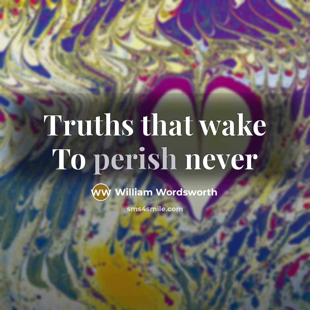 “Truths that wake To perish never…” quote by William Wordsworth