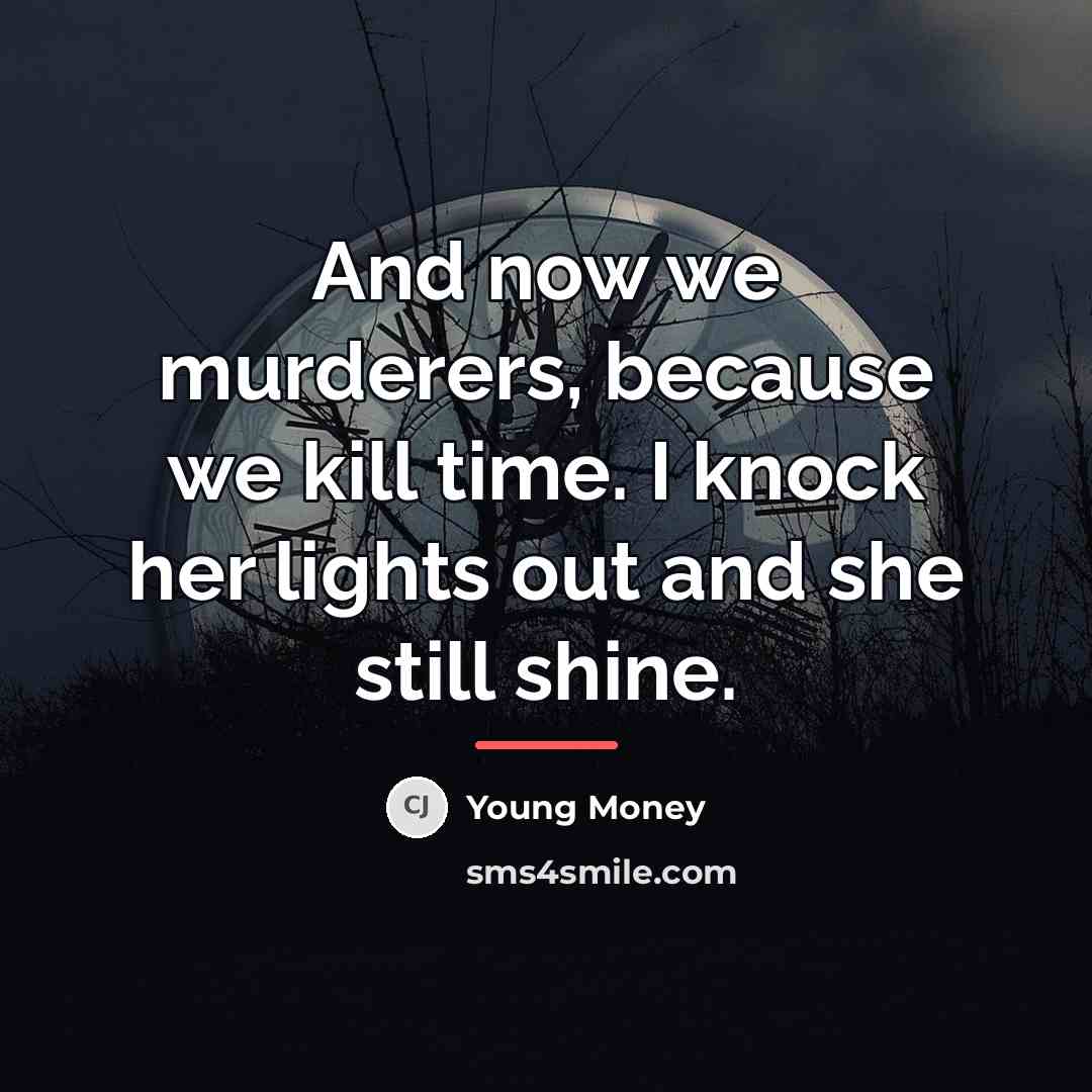 “And now we murderers, because we kill time. I knock…” quote by Young Money