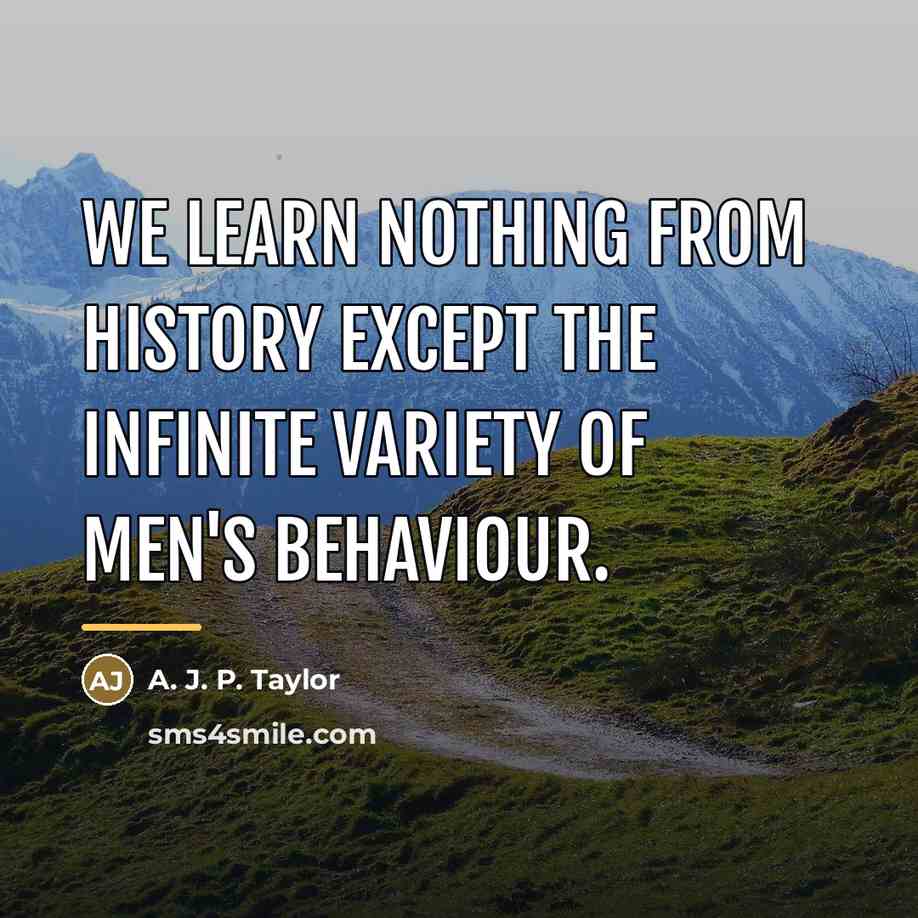 “We learn nothing from history except the infinite variety of…” quote by A. J. P. Taylor