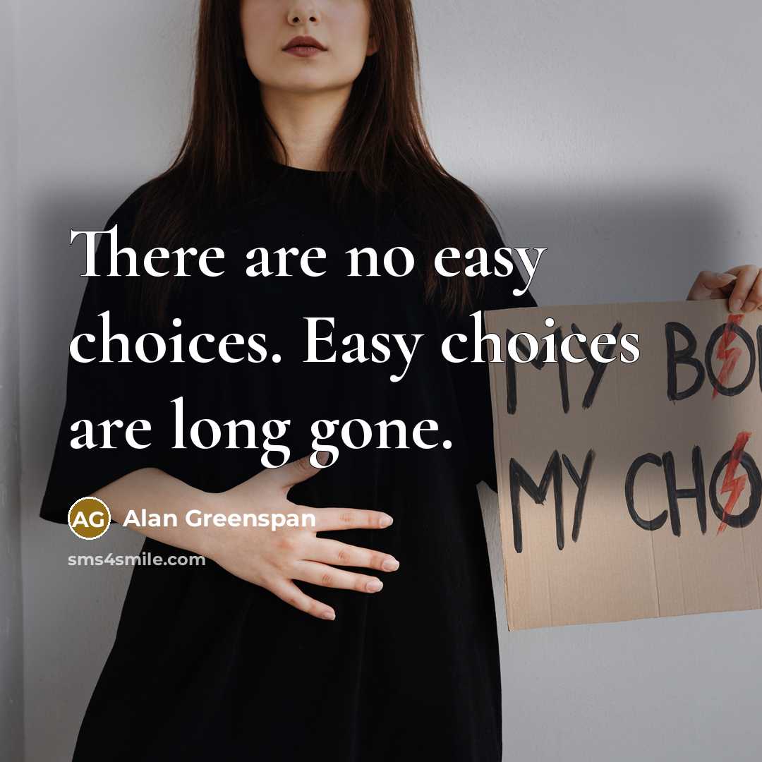 “There are no easy choices. Easy choices are long gone.…” quote by Alan Greenspan