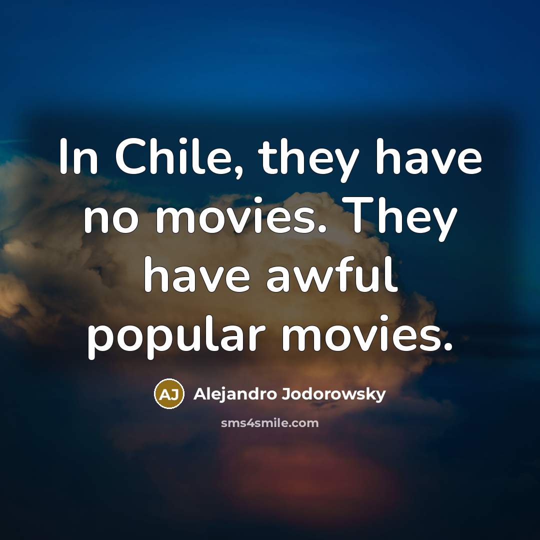 “In Chile, they have no movies. They have awful popular…” quote by Alejandro Jodorowsky