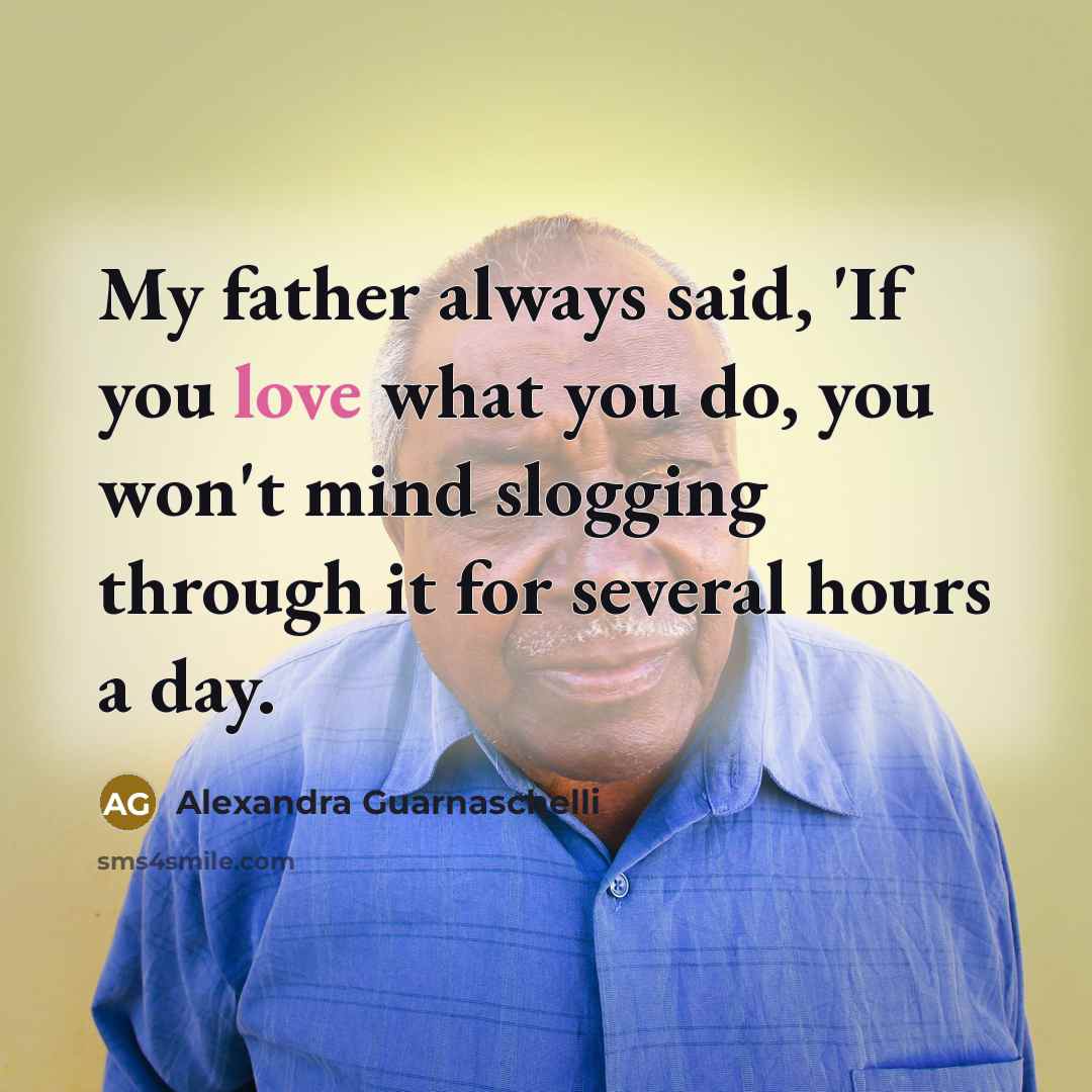 “My father always said, 'If you love what you do,…” quote by Alexandra Guarnaschelli