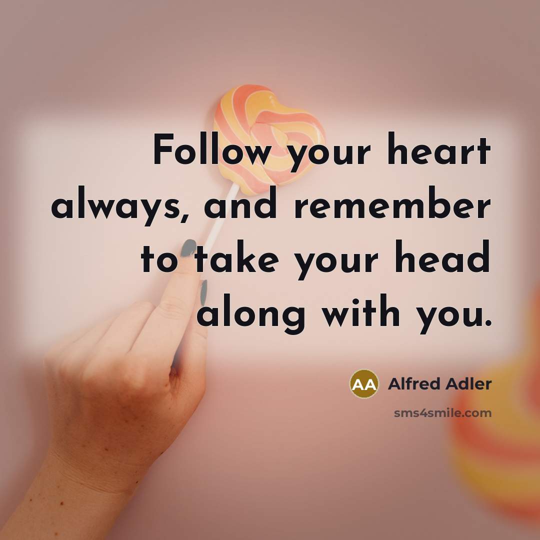 “Follow your heart always, and remember to take your head…” quote by Alfred Adler