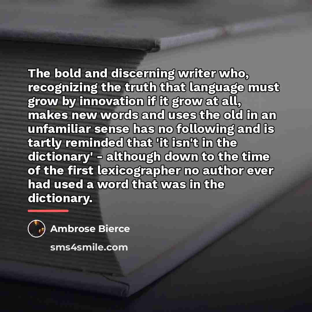 “The bold and discerning writer who, recognizing the truth that…” quote by Ambrose Bierce