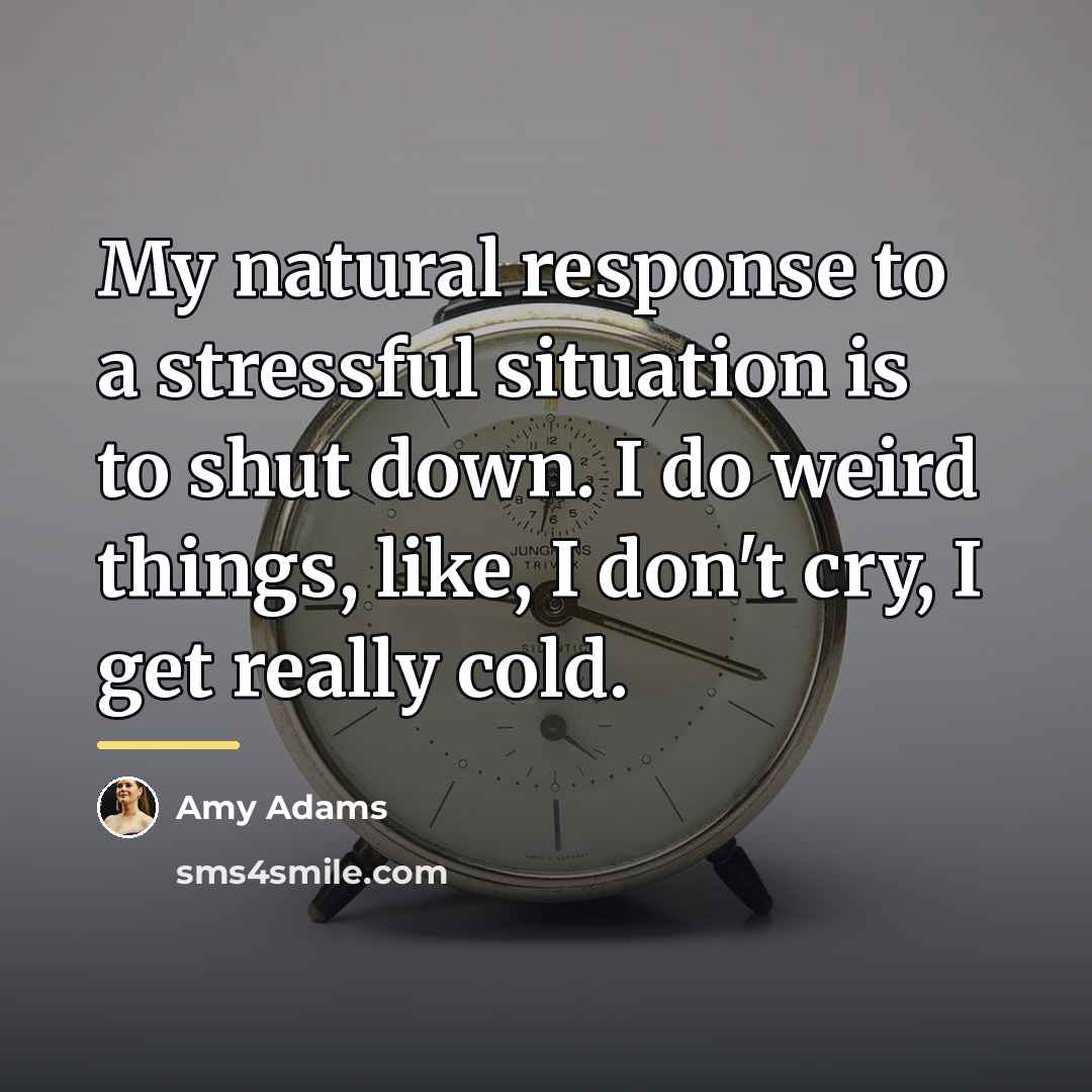 “My natural response to a stressful situation is to shut…” quote by Amy Adams