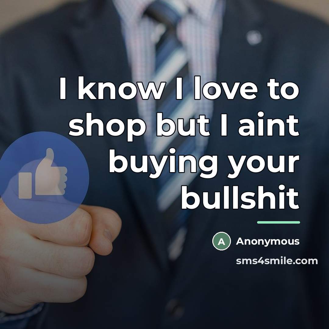 “I know I love to shop but I aint buying…” quote by Anonymous