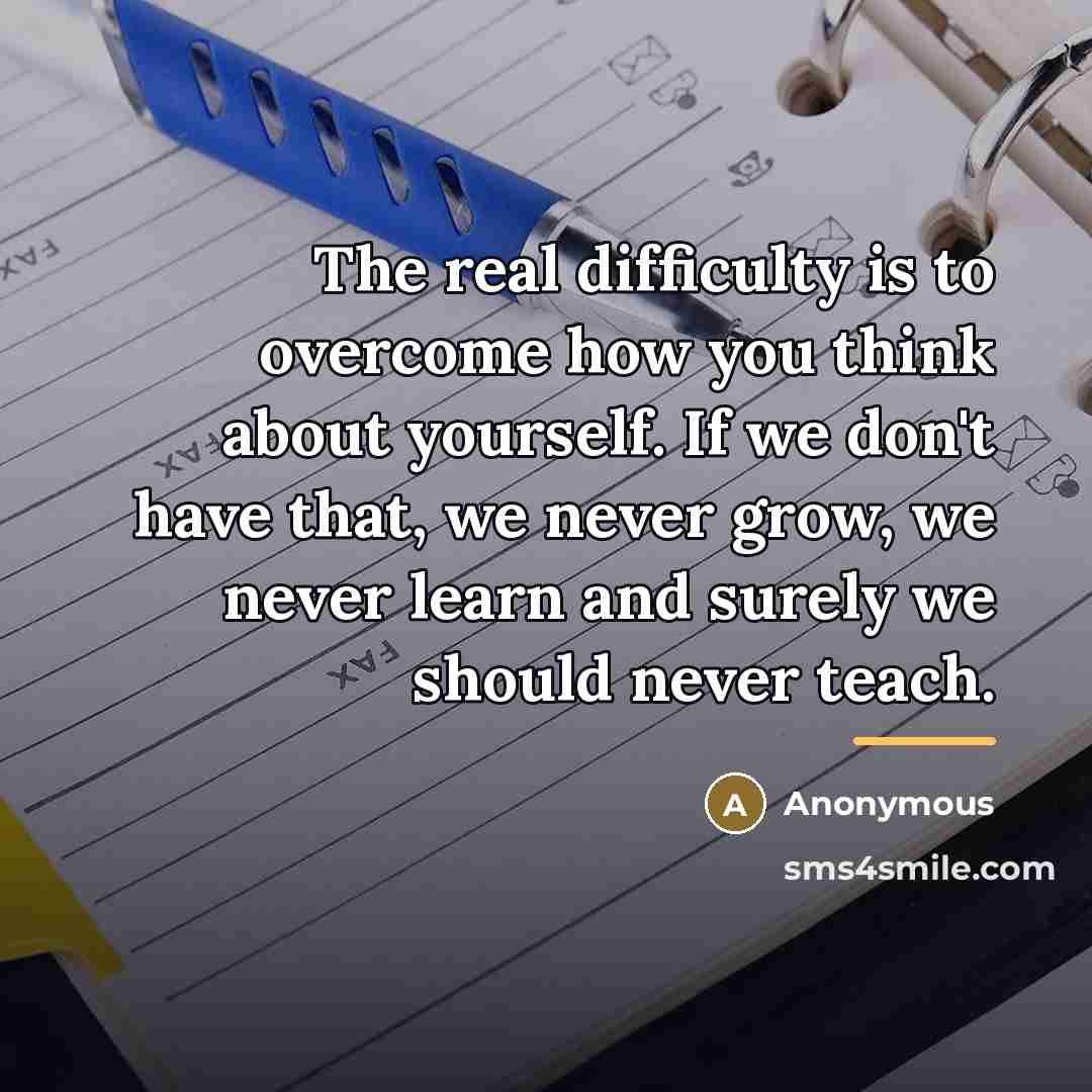 “The real difficulty is to overcome how you think about…” quote by Anonymous