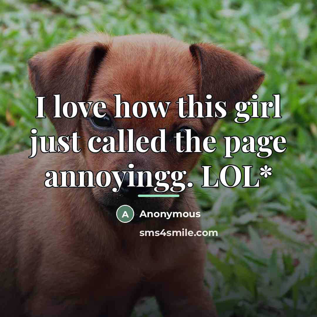 “I love how this girl just called the page annoyingg.…” quote by Anonymous