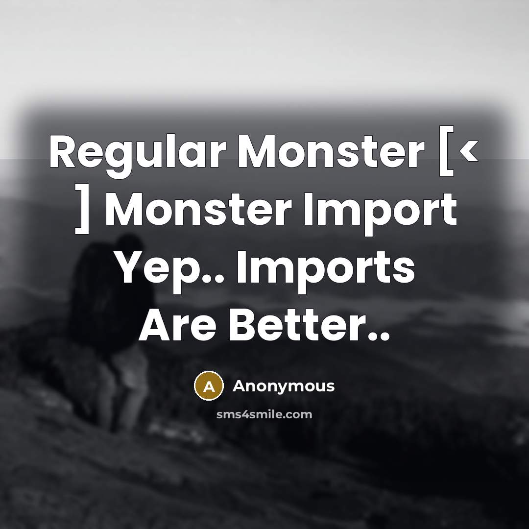 “Regular Monster [< ] Monster Import Yep.. Imports Are Better..…” quote by Anonymous