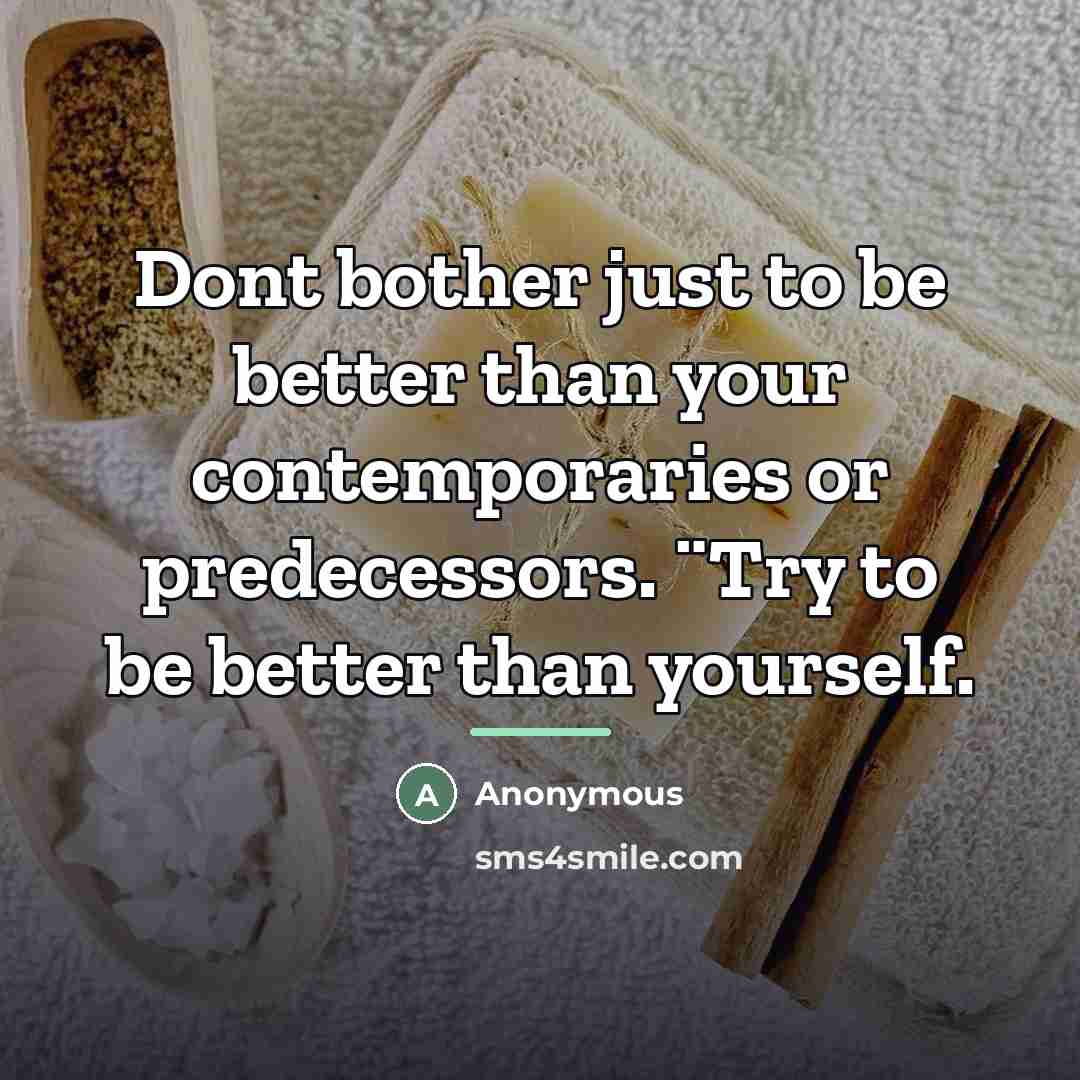 “Dont bother just to be better than your contemporaries or…” quote by Anonymous
