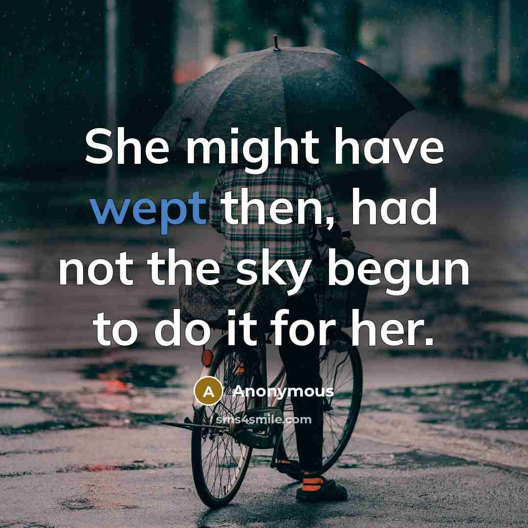 “She might have wept then, had not the sky begun to do it for her.” quote by Anonymous