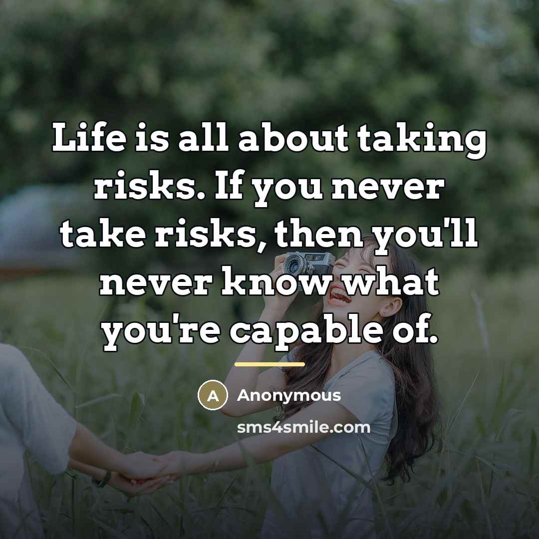 “Life is all about taking risks. If you never take…” quote by Anonymous