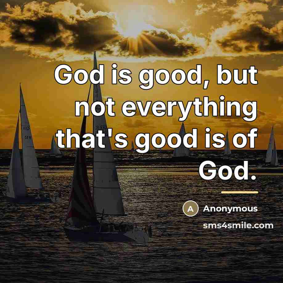 “God is good, but not everything that's good is of…” quote by Anonymous