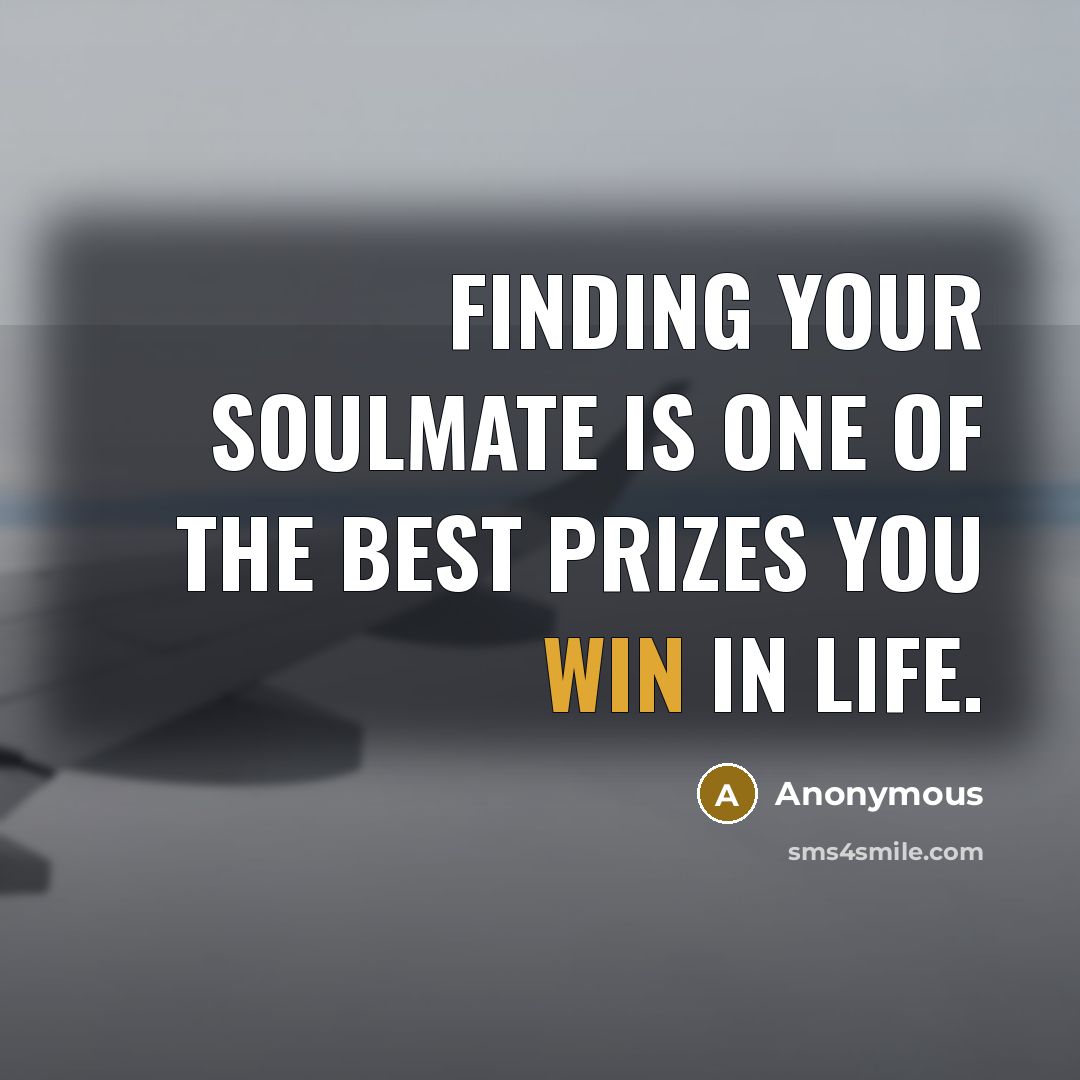 “Finding your soulmate is one of the best prizes you win in life.” quote by Anonymous