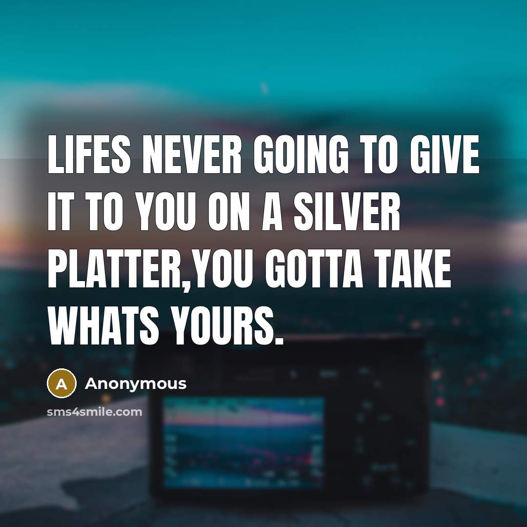 “Lifes never going to give it to you on a…” quote by Anonymous