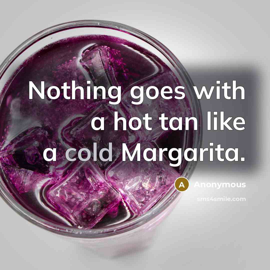 “Nothing goes with a hot tan like a cold Margarita.” quote by Anonymous