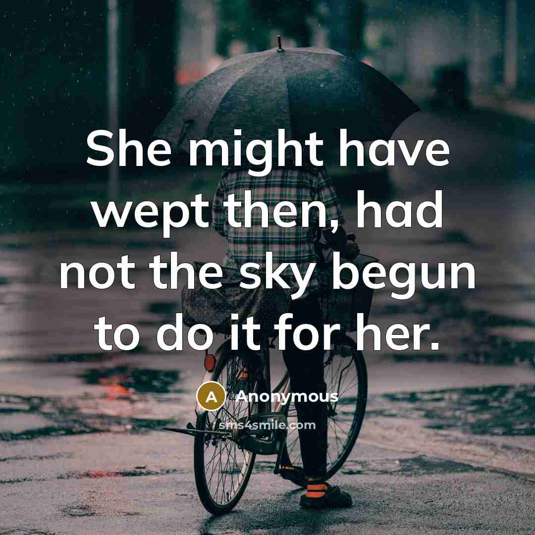 “She might have wept then, had not the sky begun…” quote by Anonymous