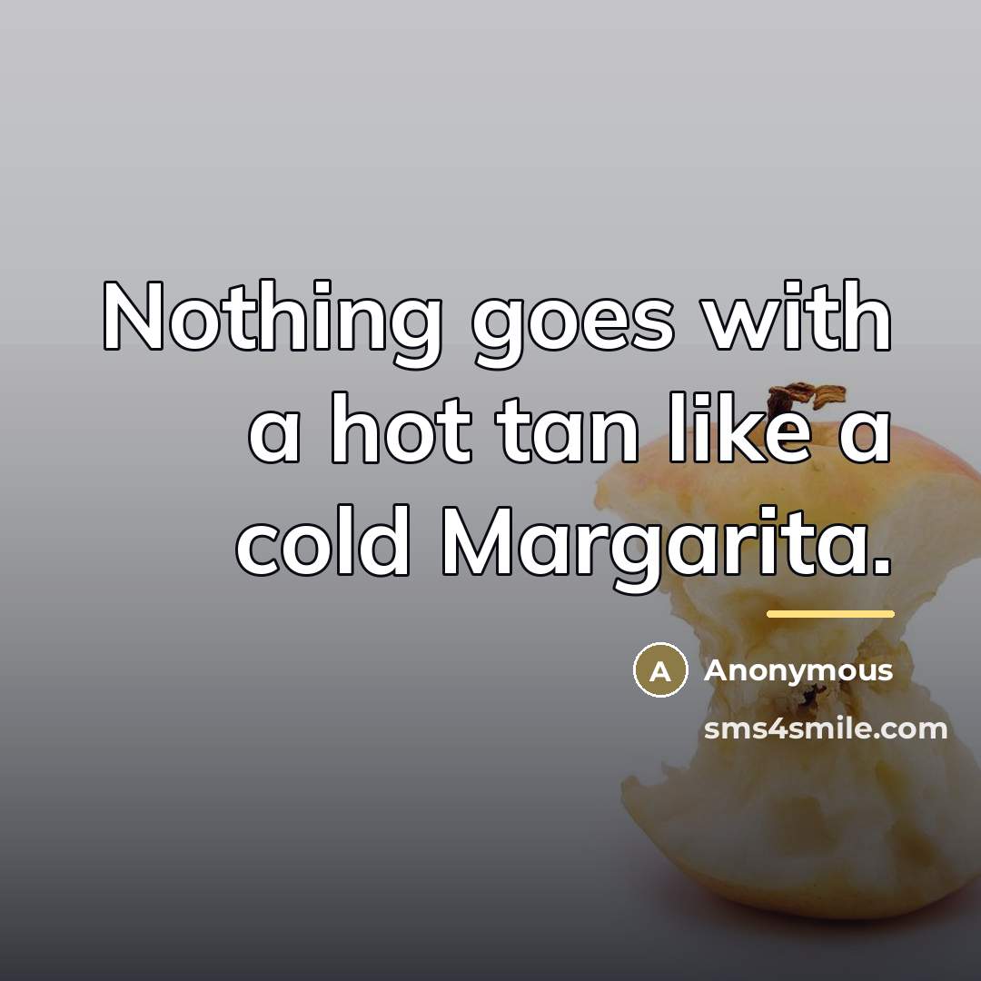 “Nothing goes with a hot tan like a cold Margarita.…” quote by Anonymous